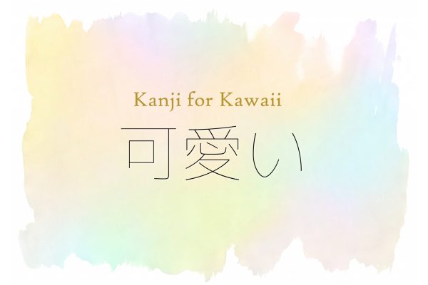 Kanji for Kawaii – a word that doesn’t only mean “cute”